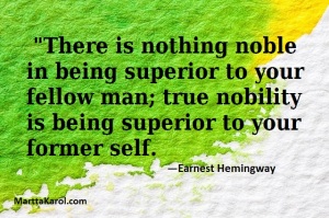 Quote: Earnest Hemingway. "There is nothing noble in being superior to your fellow man . . . ".